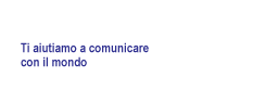 Ti aiutiamo a comunicare con il mondo